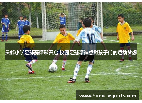 吴都小学足球赛精彩开启 校园足球精神点燃孩子们的运动梦想