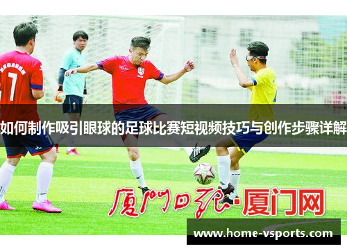 如何制作吸引眼球的足球比赛短视频技巧与创作步骤详解