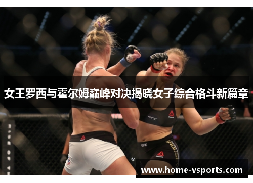 女王罗西与霍尔姆巅峰对决揭晓女子综合格斗新篇章