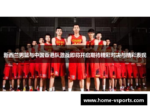 新西兰男篮与中国香港队激战即将开启期待精彩对决与精彩表现