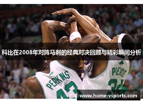 科比在2008年对阵马刺的经典对决回顾与精彩瞬间分析