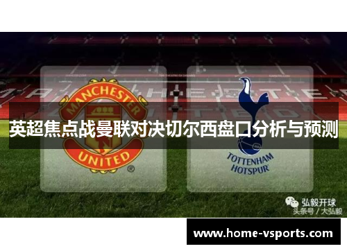 英超焦点战曼联对决切尔西盘口分析与预测