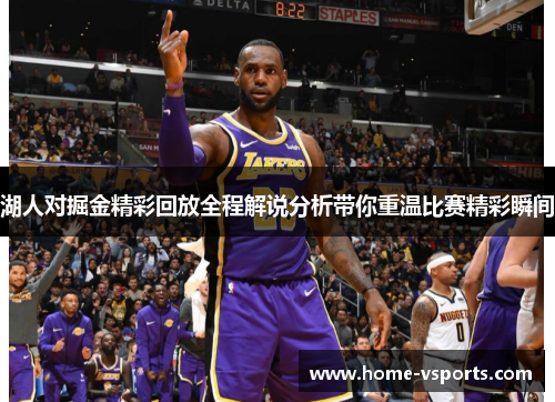 湖人对掘金精彩回放全程解说分析带你重温比赛精彩瞬间