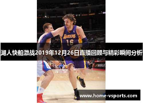 湖人快船激战2019年12月26日直播回顾与精彩瞬间分析
