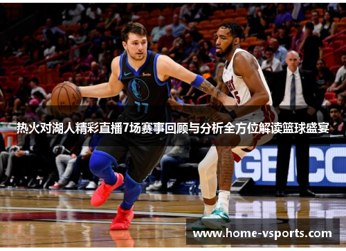 热火对湖人精彩直播7场赛事回顾与分析全方位解读篮球盛宴